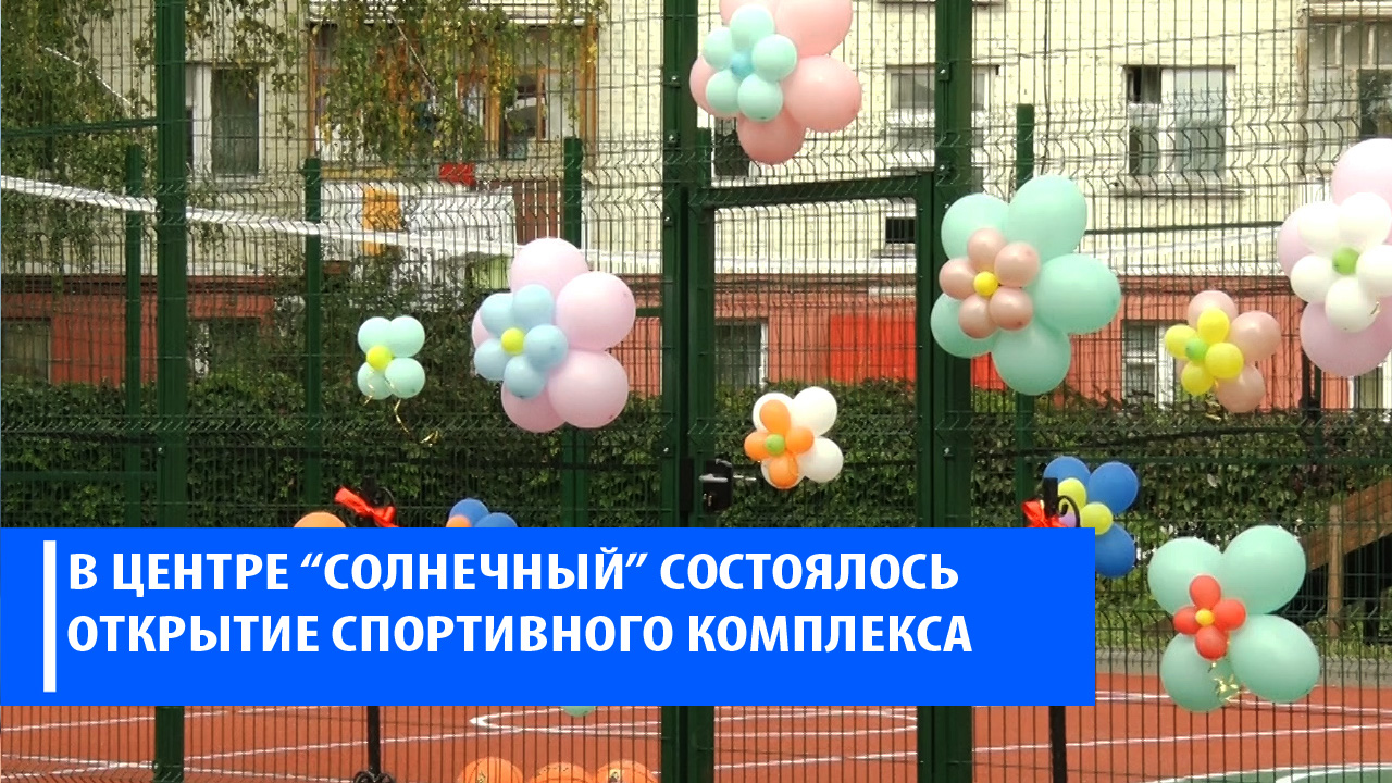В Центре Содействия семейному воспитанию "Солнечный" состоялось открытие спорт.комплекса